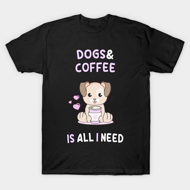 Dogs and coffee is all I need T-Shirt by Danielle